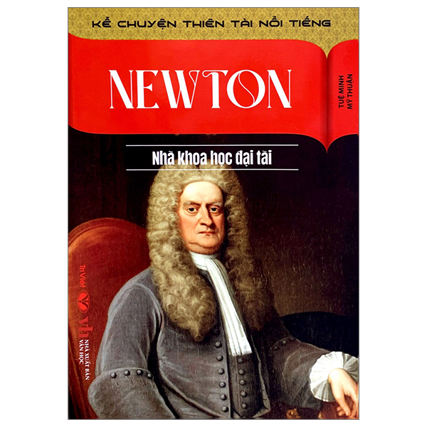 kể chuyện thiên tài nổi tiếng - newton - nhà khoa học đại tài