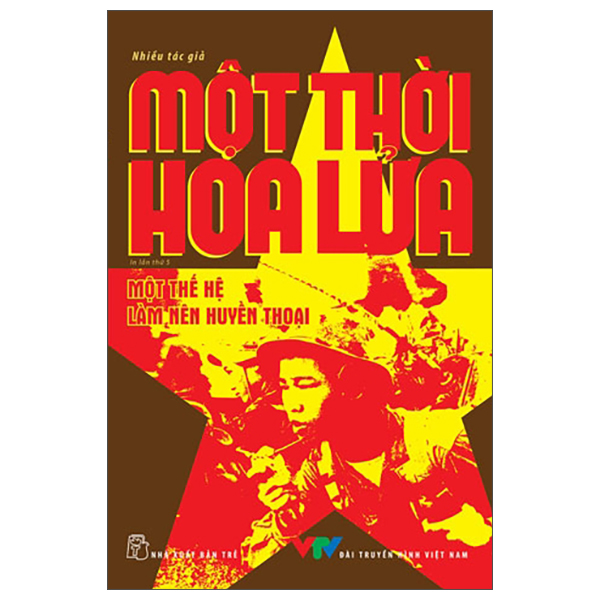 Một Thời Hoa Lửa - Câu Chuyện Về Một Thế Hệ Đã Làm Nên Huyền Thoại